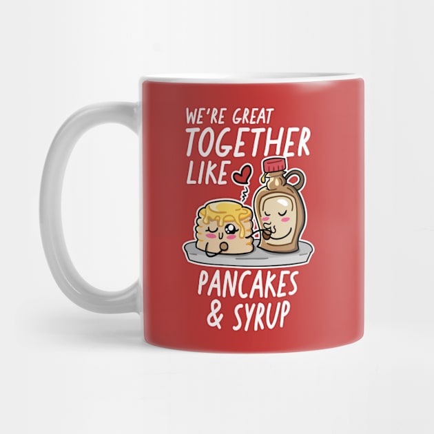 We're Great Together Like Pancakes & Syrup by SLAG_Creative